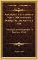 An Original and Authentic Journal of Occurrences During the Late American War