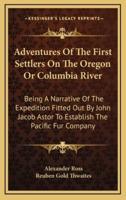 Adventures Of The First Settlers On The Oregon Or Columbia River