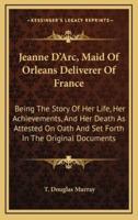Jeanne D'Arc, Maid Of Orleans Deliverer Of France