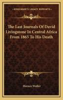 The Last Journals of David Livingstone in Central Africa from 1865 to His Death