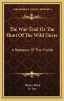 The War-Trail or the Hunt of the Wild Horse