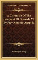 A Chronicle Of The Conquest Of Granada V2 By Fray Antonio Agapida