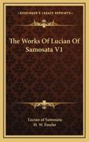 The Works of Lucian of Samosata V1