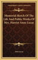 Memorial Sketch of the Life and Public Works of Mrs. Harriet Anne Lucas