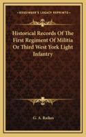 Historical Records of the First Regiment of Militia or Third West York Light Infantry