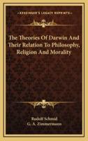 The Theories Of Darwin And Their Relation To Philosophy, Religion And Morality