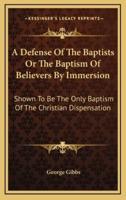 A Defense of the Baptists or the Baptism of Believers by Immersion