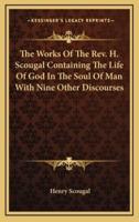 The Works of the Rev. H. Scougal Containing the Life of God in the Soul of Man With Nine Other Discourses