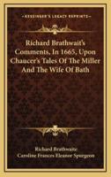 Richard Brathwait's Comments, in 1665, Upon Chaucer's Tales of the Miller and the Wife of Bath