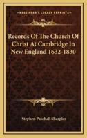 Records of the Church of Christ at Cambridge in New England 1632-1830