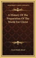 A History Of The Preparation Of The World For Christ