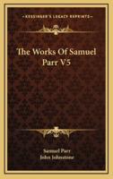 The Works of Samuel Parr V5