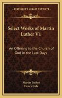 Select Works of Martin Luther V1