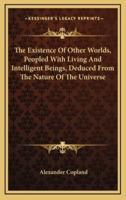 The Existence Of Other Worlds, Peopled With Living And Intelligent Beings, Deduced From The Nature Of The Universe