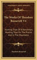 The Works of Theodore Roosevelt V4