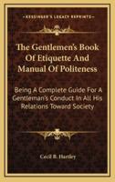 The Gentlemen's Book Of Etiquette And Manual Of Politeness