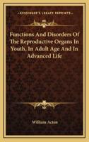 Functions and Disorders of the Reproductive Organs in Youth, in Adult Age and in Advanced Life