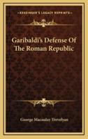 Garibaldi's Defense Of The Roman Republic