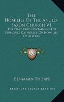 The Homilies Of The Anglo-Saxon Church V1