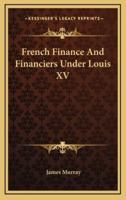 French Finance and Financiers Under Louis XV