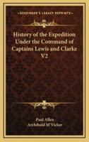 History of the Expedition Under the Command of Captains Lewis and Clarke V2