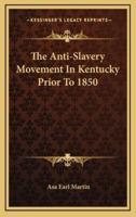 The Anti-Slavery Movement in Kentucky Prior to 1850