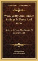 Wise, Witty And Tender Sayings In Prose And Verse