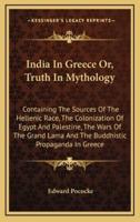 India In Greece Or, Truth In Mythology