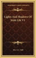 Lights and Shadows of Irish Life V1