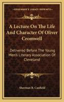 A Lecture on the Life and Character of Oliver Cromwell