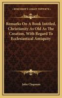 Remarks on a Book Intitled, Christianity as Old as the Creation, With Regard to Ecclesiastical Antiquity