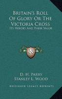 Britain's Roll of Glory or the Victoria Cross