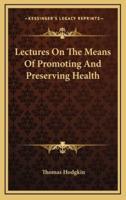 Lectures on the Means of Promoting and Preserving Health