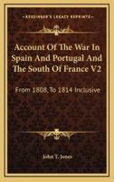 Account of the War in Spain and Portugal and the South of France V2