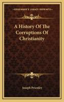 A History Of The Corruptions Of Christianity