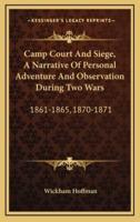 Camp Court and Siege, a Narrative of Personal Adventure and Observation During Two Wars