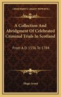 A Collection And Abridgment Of Celebrated Criminal Trials In Scotland