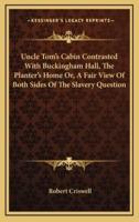 Uncle Tom's Cabin Contrasted With Buckingham Hall, the Planter's Home Or, a Fair View of Both Sides of the Slavery Question