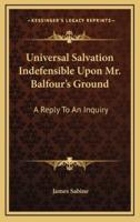 Universal Salvation Indefensible Upon Mr. Balfour's Ground