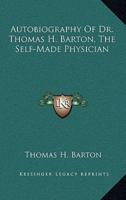 Autobiography Of Dr. Thomas H. Barton, The Self-Made Physician