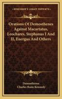 Orations Of Demosthenes Against Macartatus, Leochares, Stephanus I And II, Euergus And Others