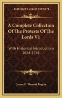 A Complete Collection of the Protests of the Lords V1