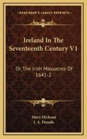 Ireland in the Seventeenth Century V1