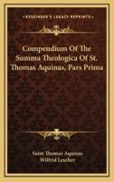 Compendium Of The Summa Theologica Of St. Thomas Aquinas, Pars Prima