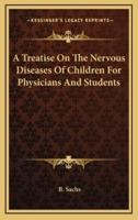 A Treatise on the Nervous Diseases of Children for Physicians and Students