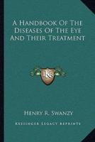 A Handbook of the Diseases of the Eye and Their Treatment