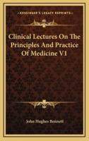 Clinical Lectures on the Principles and Practice of Medicine V1