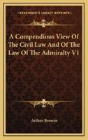 A Compendious View of the Civil Law and of the Law of the Admiralty V1