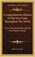 A Comprehensive History Of The Iron Trade Throughout The World