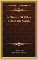 A History Of Milan Under The Sforza